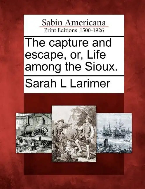 The Capture and Escape, Or, Life Among the Sioux. - Paperback