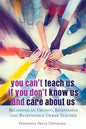 You Can't Teach Us if You Don't Know Us and Care About Us: Becoming an Ubuntu, Responsive and Responsible Urban Teacher - Paperback