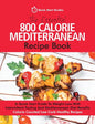 The Essential 800 Calorie Mediterranean Recipe Book: A Quick Start Guide To Weight Loss With Intermittent Fasting And Mediterranean Diet Benefits. Cal - Paperback