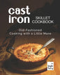 Cast Iron Skillet Cookbook: Old-Fashioned Cooking with A Little More - Paperback