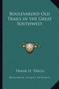 Boulevarded Old Trails in the Great Southwest - Paperback