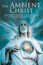 The Ambient Christ: The Untold Story of God in Science, Scripture, and Spirituality - Paperback