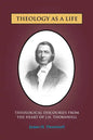 Theology as a Life: Theological Discourses from J.H. Thornwell - Paperback
