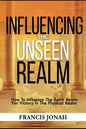 Influencing The Unseen Realm: How to Influence The Spirit Realm for Victory in The Physical Realm(Spiritual Success Books) - Paperback