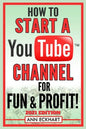 How To Start a YouTube Channel for Fun & Profit 2021 Edition: The Ultimate Guide to Filming, Uploading & Making Money from Your Videos - Paperback