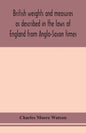 British weights and measures as described in the laws of England from Anglo-Saxon times - Paperback
