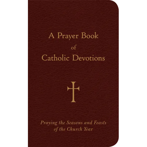 A Prayer Book of Catholic Devotions: Praying the Seasons and Feasts of the Church Year - Bonded Leather