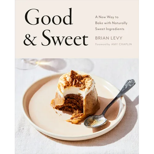 Good & Sweet: A New Way to Bake with Naturally Sweet Ingredients: A Baking Book - Hardcover
