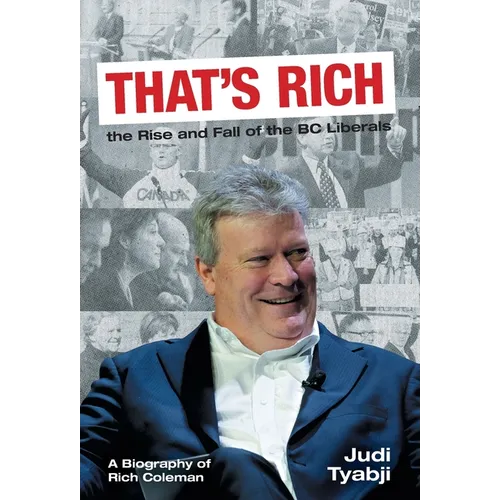 That's Rich: the Rise and Fall of the BC Liberals: A Biography of Rich Coleman - Hardcover
