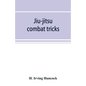 Jiu-jitsu combat tricks: Japanese feats of attack and defence in personal encounter - Paperback