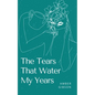 The Tears That Water My Years - Paperback