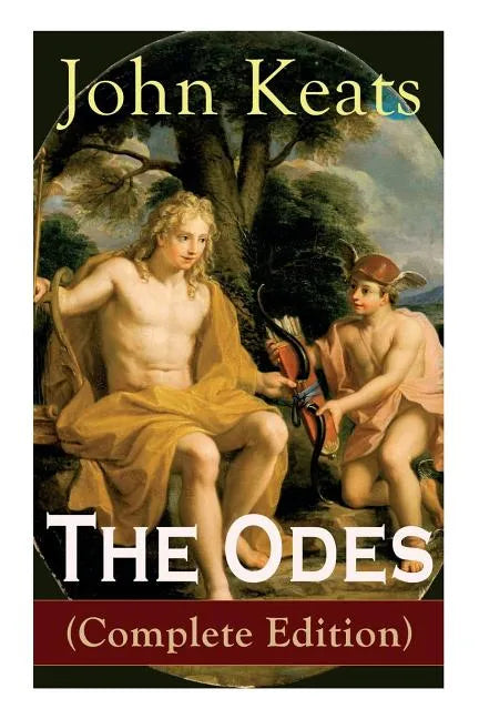 The Odes (Complete Edition): Ode on a Grecian Urn + Ode to a Nightingale + Ode to Apollo + Ode to Indolence + Ode to Psyche + Ode to Fanny + Ode to Me - Paperback