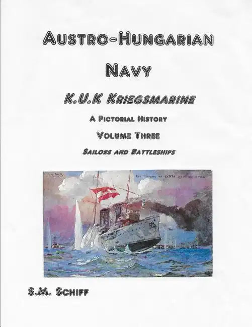 Austro Hungarian Navy KuK Kriegsmarine A Pictorial History Volume Three: Sailors and Battleships - Paperback