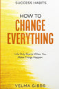 Success Habits: How To Change Everything - Life Only Starts When You Make Things Happen - Paperback