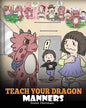 Teach Your Dragon Manners: Train Your Dragon To Be Respectful. A Cute Children Story To Teach Kids About Manners, Respect and How To Behave. - Paperback