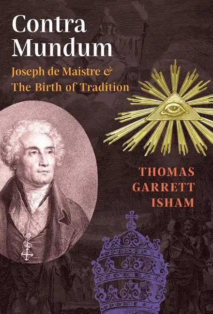 Contra Mundum: Joseph de Maistre & The Birth of Tradition - Hardcover
