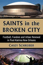 Saints in the Broken City: Football, Fandom and Urban Renewal in Post-Katrina New Orleans - Paperback