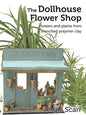 The Dollhouse Flower Book: Flowers and plants from stencilled polymer clay. - Paperback