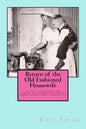 Return of the Old Fashioned Housewife: Advice on homemaking, urban homesteading, and a simpler life - Paperback
