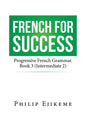 French for Success: Progressive French Grammar. Book 3 (Intermediate 2) - Paperback