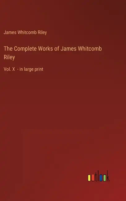 The Complete Works of James Whitcomb Riley: Vol. X - in large print - Hardcover