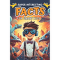Super Interesting Facts for Smart Kids: Amazing Fun Facts About Animals, Space, Science, Nature, Technology, Sports, and Everything in Between - Paperback