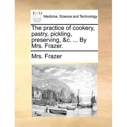 The Practice of Cookery, Pastry, Pickling, Preserving, &C. ... by Mrs. Frazer. - Paperback