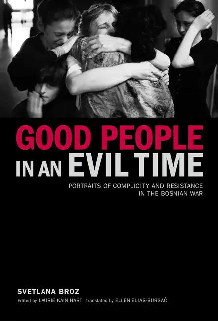 Good People in an Evil Time: Portraits of Complicity and Resistance in the Bosnian War - Paperback