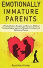 Emotionally Immature Parents: A Practical Guide to Recognize and Overcome Childhood Emotional Neglect and Lack of Empathy from Absent and Self-Invol - Paperback