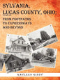 Sylvania, Lucas County, Ohio: From Footpaths to Expressways and Beyond Volume Two - Paperback