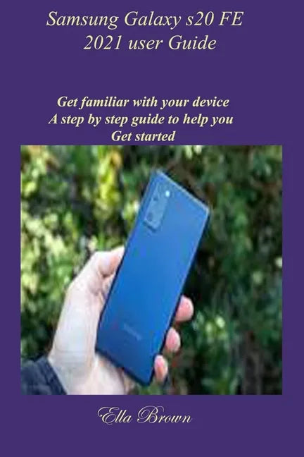 Samsung Galaxy s20 FE 2021 user Guide: Get familiar with your device A step by step guide to help you Get started - Paperback