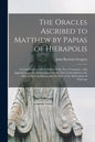The Oracles Ascribed to Matthew by Papias of Hierapolis: a Contribution to the Criticism of the New Testament: With Appendices on the Authorship of th - Paperback