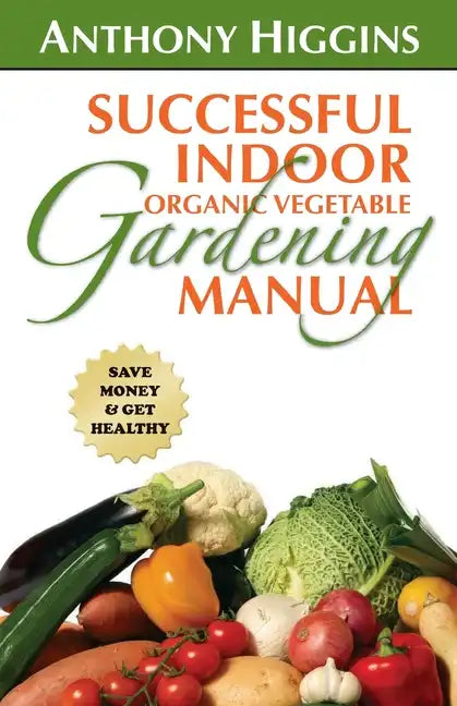 Successful Indoor Organic Vegetable Gardening Manual - Paperback