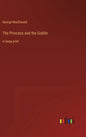 The Princess and the Goblin: in large print - Hardcover