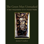 The Green Man Unmasked: A New Interpretation of an Ancient Riddle - Paperback