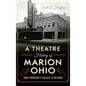 A Theatre History of Marion, Ohio: John Eberson's Palace & Beyond - Hardcover