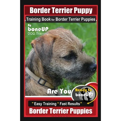Border Terrier Puppy Training Book for Border Terrier Puppies, By BoneUP DOG Training, Are You Ready to Bone Up? Easy Training * Fast Results, Border - Paperback
