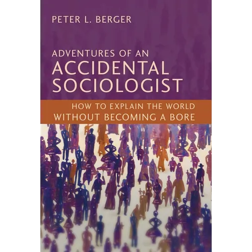 Adventures of an Accidental Sociologist: How to Explain the World Without Becoming a Bore - Hardcover