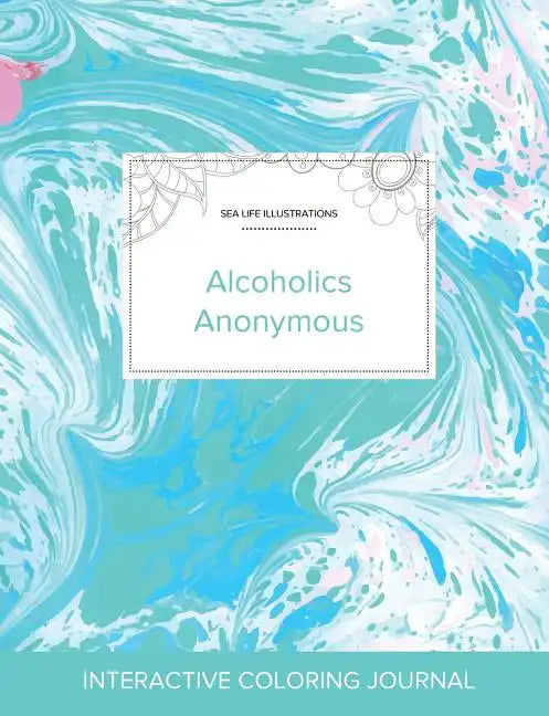 Adult Coloring Journal: Alcoholics Anonymous (Sea Life Illustrations, Turquoise Marble) - Paperback