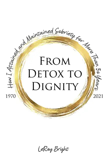 From Detox to Dignity: How I Attained and Maintained Sobriety for More Than 50 Years - Paperback