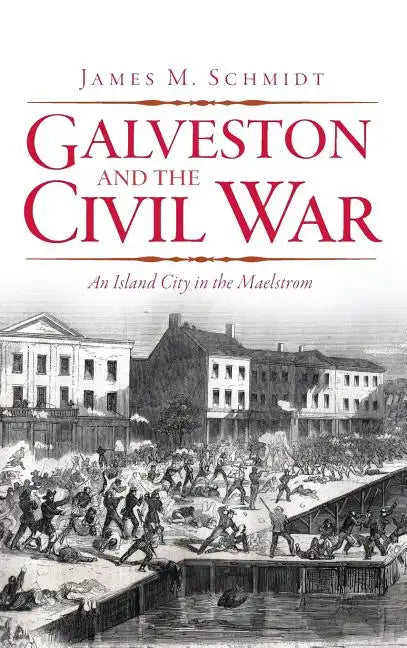 Galveston and the Civil War: An Island City in the Maelstrom - Hardcover
