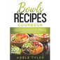 Bowls Recipes Cookbook: Learn How To Cook Homemade Bowls With Mediterranean, Ketogenic And Vegetarian Ingredients With Over 100 Recipes For Bu - Paperback