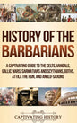 History of the Barbarians: A Captivating Guide to the Celts, Vandals, Gallic Wars, Sarmatians and Scythians, Goths, Attila the Hun, and Anglo-Saxons - Hardcover