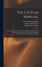 The Lyceum Manual: a Compendium of Physical, Moral, and Spiritual Exercises for Use in Progressive Lyceums Connected With British Spiritu - Hardcover