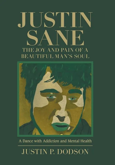 Justin Sane - the Joy and Pain of a Beautiful Man's Soul: A Dance with Addiction and Mental Health - Hardcover