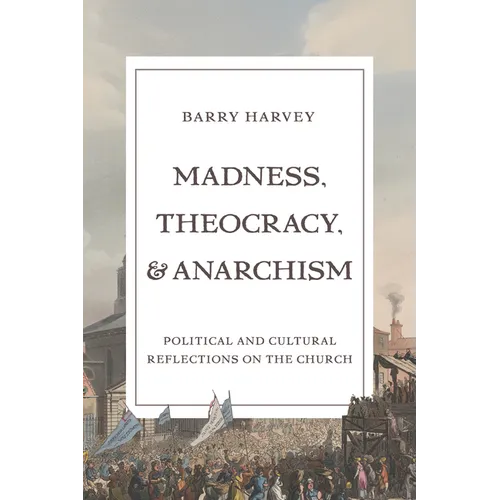 Madness, Theocracy, and Anarchism: Political and Cultural Reflections on the Church - Hardcover