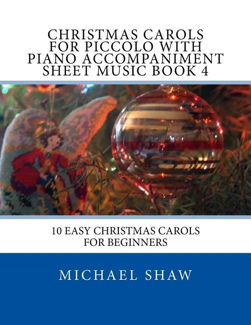 Christmas Carols For Piccolo With Piano Accompaniment Sheet Music Book 4: 10 Easy Christmas Carols For Beginners - Paperback