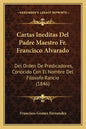 Cartas Ineditas del Padre Maestro Fr. Francisco Alvarado: del Orden de Predicadores, Conocido Con El Nombre del Filosofo Rancio (1846) - Paperback