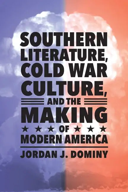 Southern Literature, Cold War Culture, and the Making of Modern America - Paperback