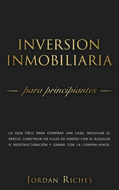 Inversión Inmobiliaria para Principiantes: La guía fácil para comprar una casa, negociar el precio, construir un flujo de dinero con el alquiler o ree - Paperback